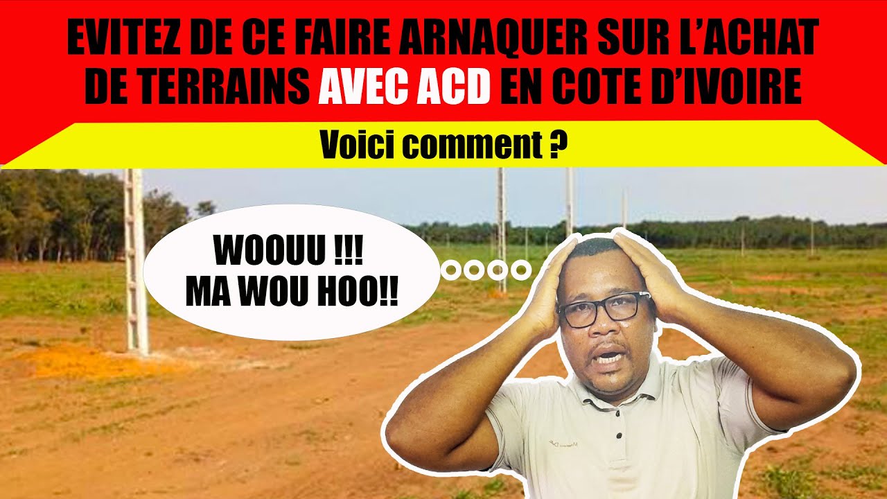 Comment ne pas ce faire arnaquer pour l'achat d'un terrain avec ACD en Côte d'Ivoire ?