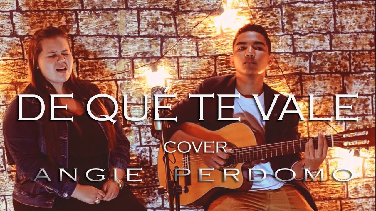 DE QUE TE VALE - COVER ( ANGIE PERDOMO )