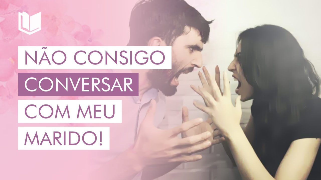 NÃO CONSIGO CONVERSAR COM MEU MARIDO!