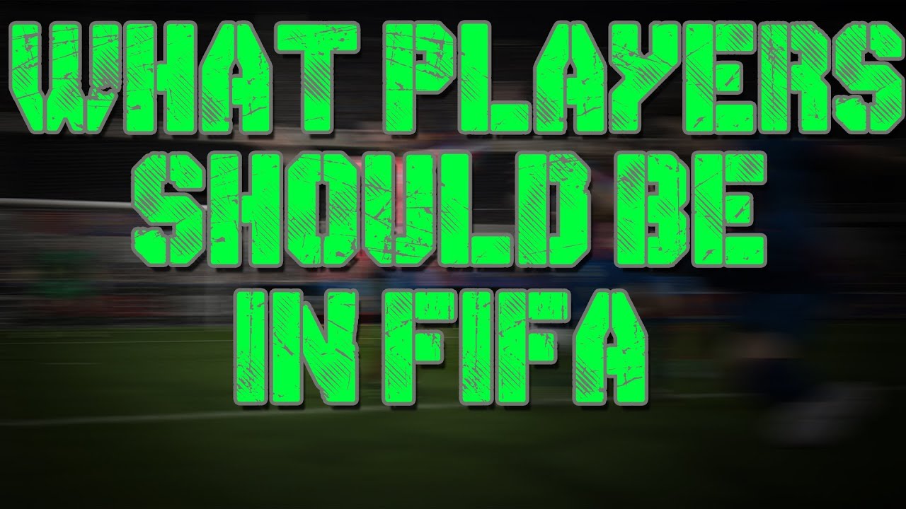 WHAT PLAYERS SHOULD BE - IN FIFA!!!!
