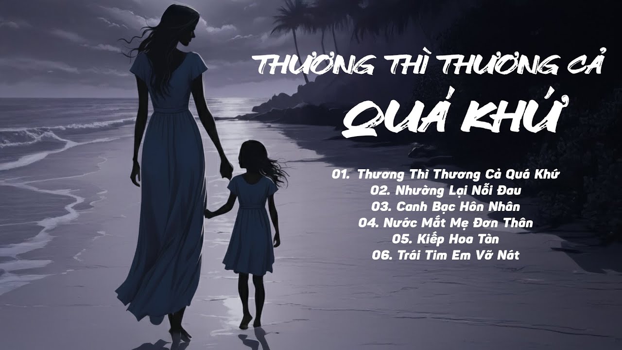 Thương Thì Thương Cả Quá Khứ – Em Đã Từng Đỗ Vỡ Trong Hôn Nhân | Nhạc Dành Cho Phụ Nữ Sau Đổ Vỡ