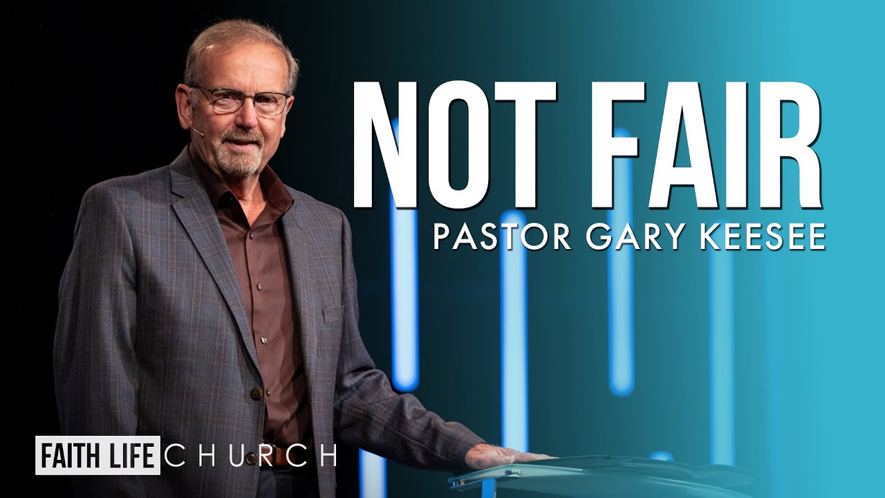 Not Fair | Pastor Gary Keesee | Faith Life Church