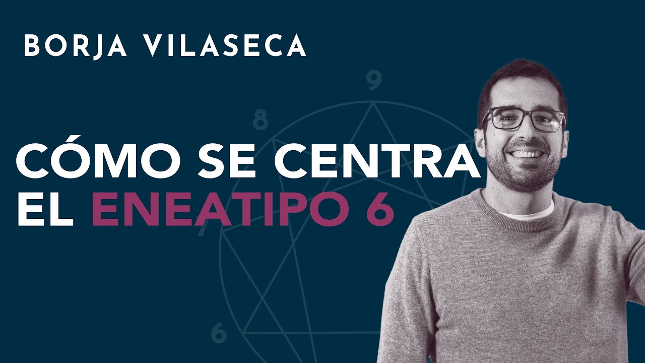 Cómo se centra el eneatipo 6 | Borja Vilaseca