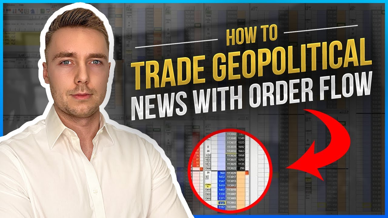 How To Trade Geopolitical News With Order Flow
