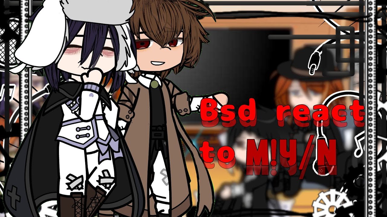 || BSD react to M!Y/N as ??? || 1/1 || 2X SPEED ||