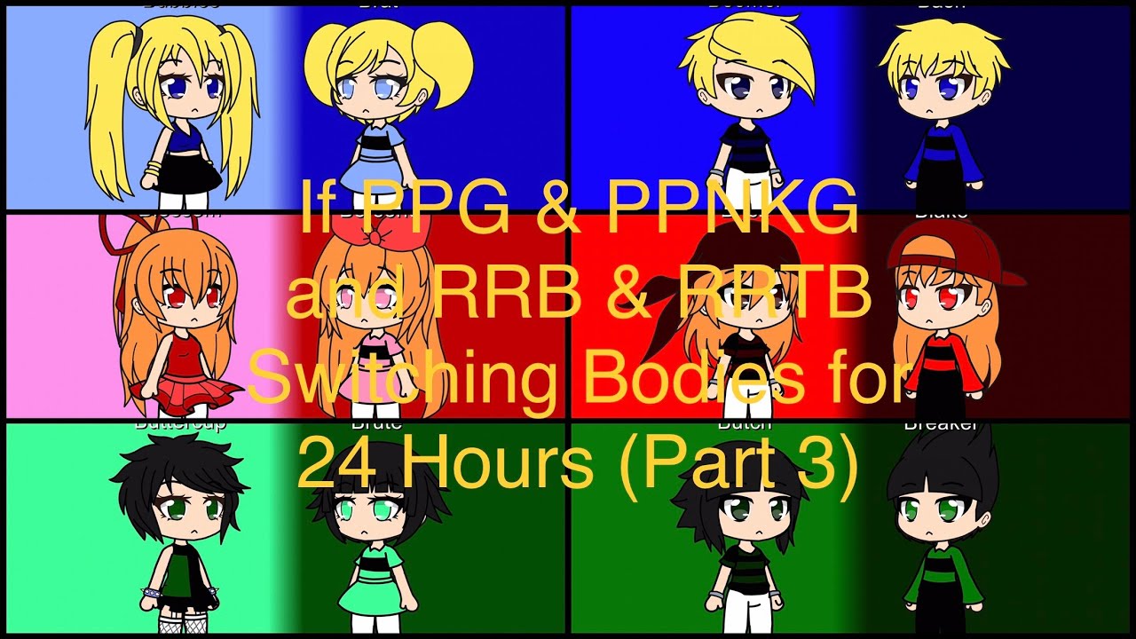 If PPG & PPNKG and RRB & RRTB Switching Bodies for 24 Hours (Part 3/4) Gacha Club