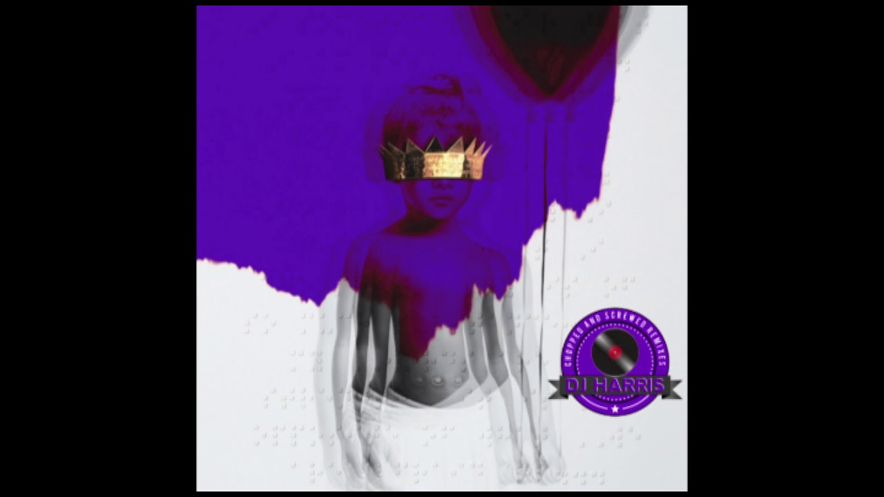 Needed Me- Rihanna (Chopped and Screwed)