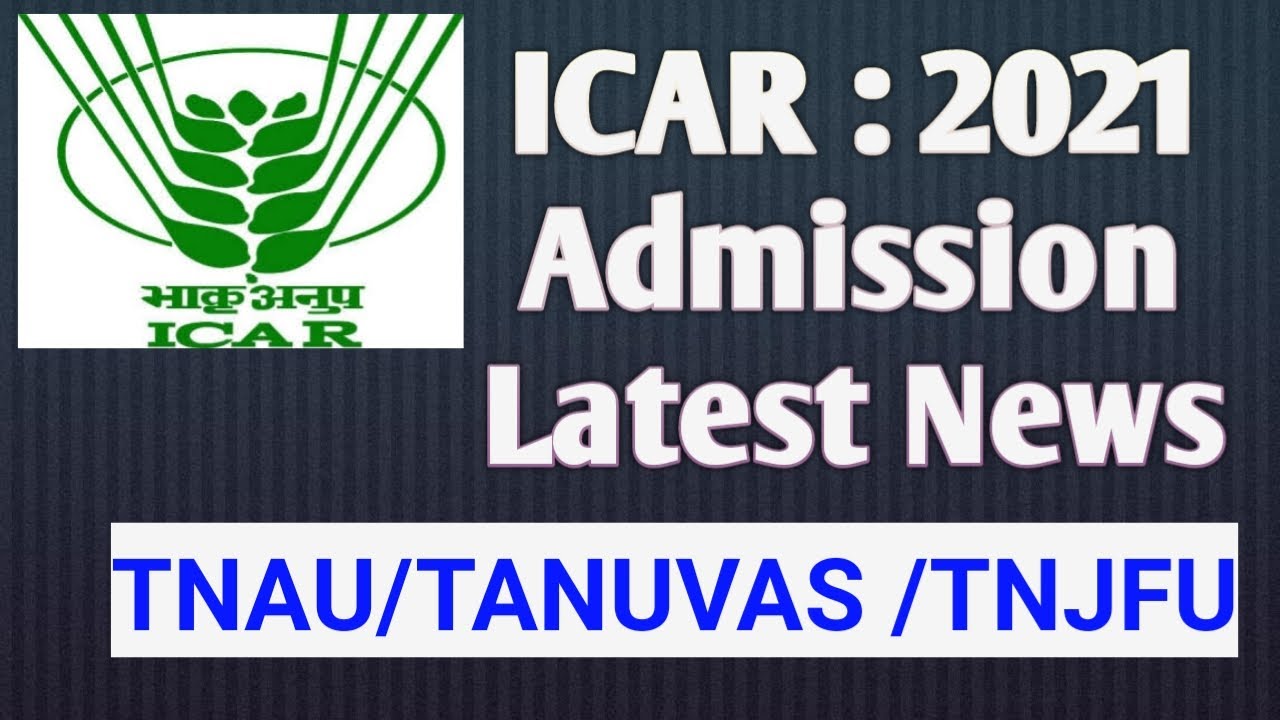 ICAR : 2021 Admission Latest News | TNAU/TANUVAS /TNJFU