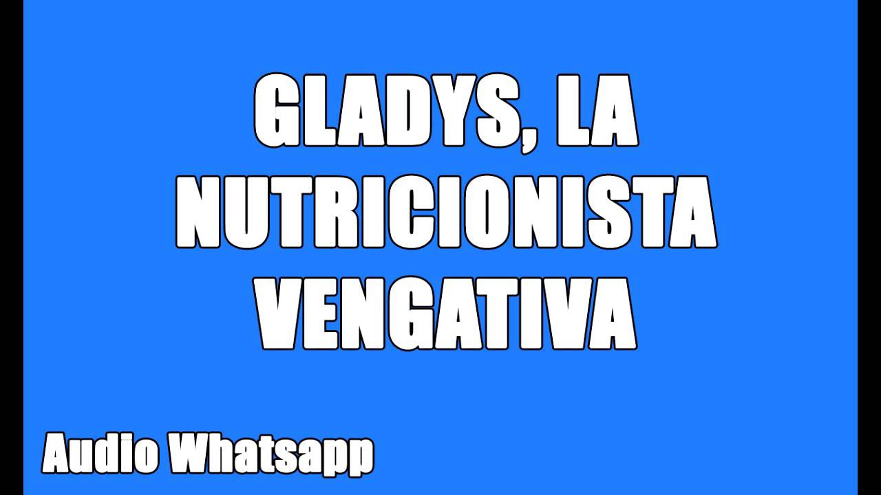 Audios Whatsapp: Gladys, La Nutricionista Vengativa