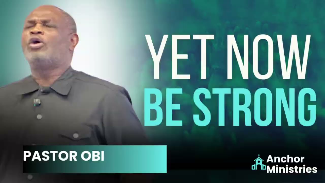 Yet Now Be strong|| Pastor Obi 