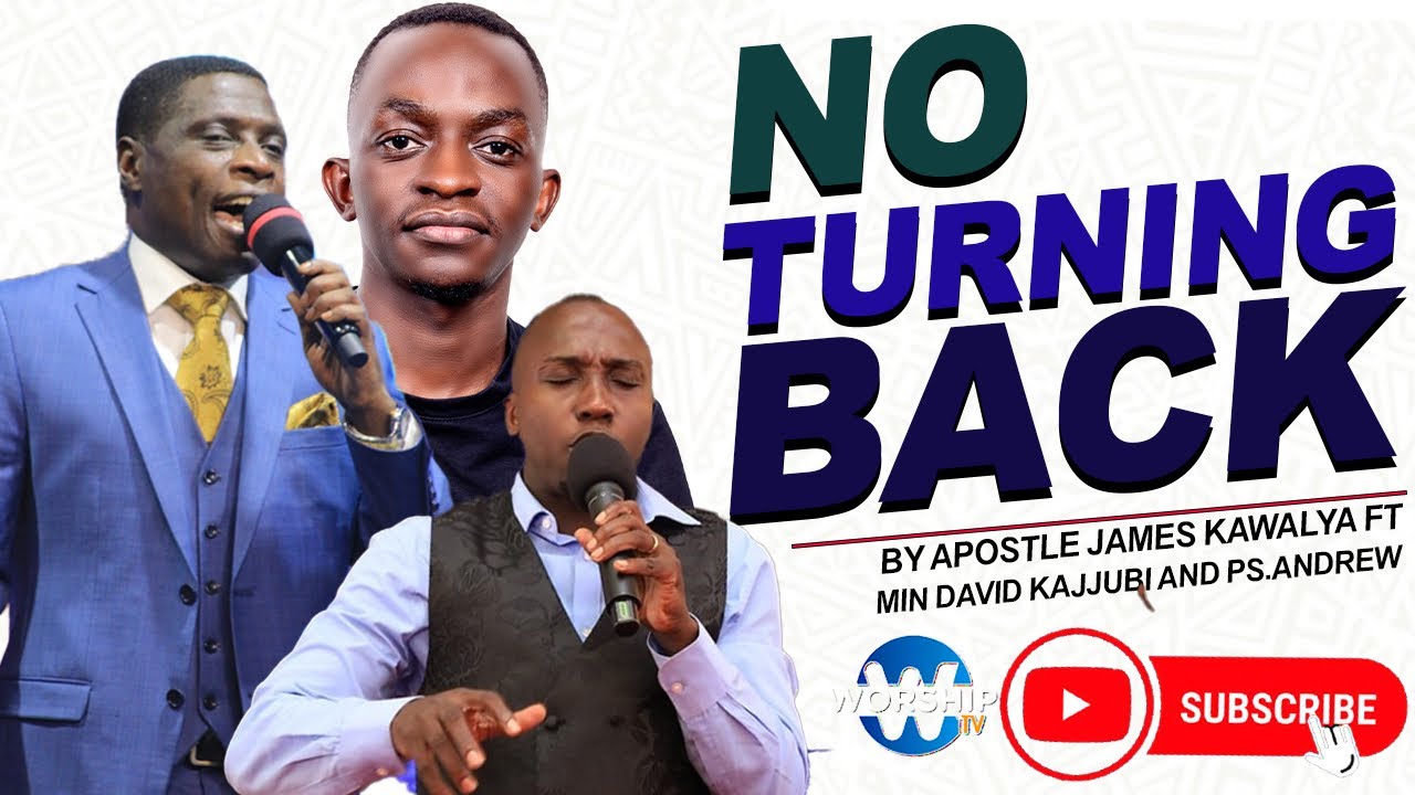 NO TURNING BACK PRAISES BY AP JAMES KAWALYA,MIN DAVID AND PS ANDREW