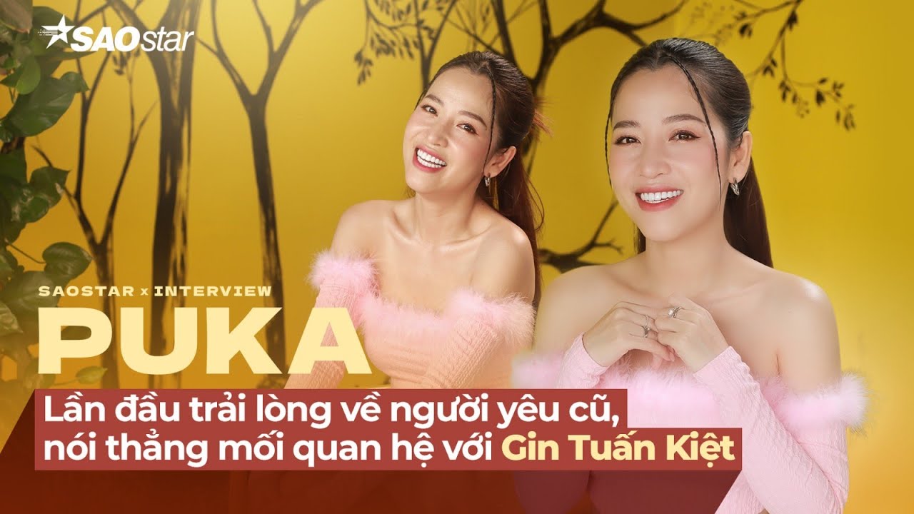 Puka lần đầu trải lòng về người yêu cũ và mối quan hệ với Gin Tuấn Kiệt | SAOStar