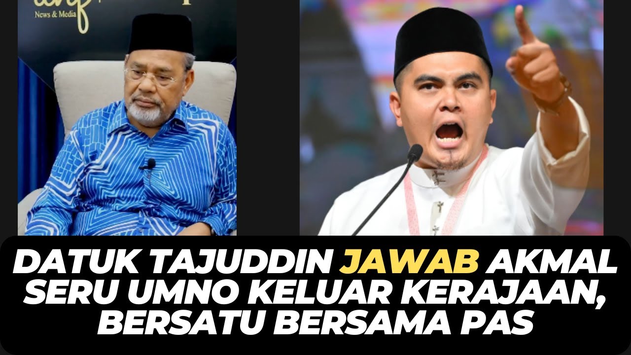 DATUK TAJUDDIN JAWAB AKMAL SERU UMNO KELUAR KERAJAAN, BERSATU BERSAMA PAS