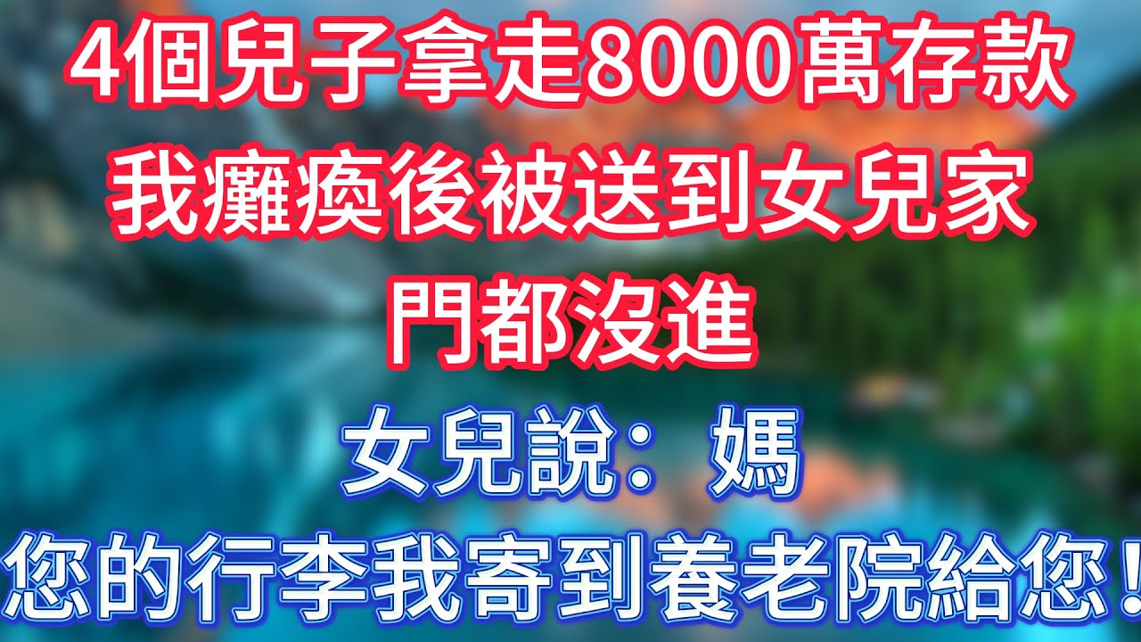 4個兒子拿走8000萬存款，我癱瘓後被送到女兒家。門都沒進，女兒說：媽，您的行李我寄到養老院給您！ #傾聽故事會 #情感故事 #老人频道 #老年健康 #為人處世 #老年生活