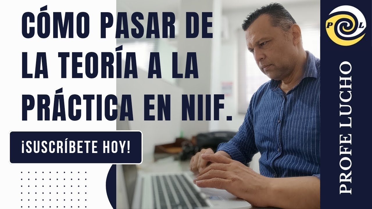 Cómo Pasar de la Teoría a la Práctica en NIIF / Presentación de Estados Financieros.
