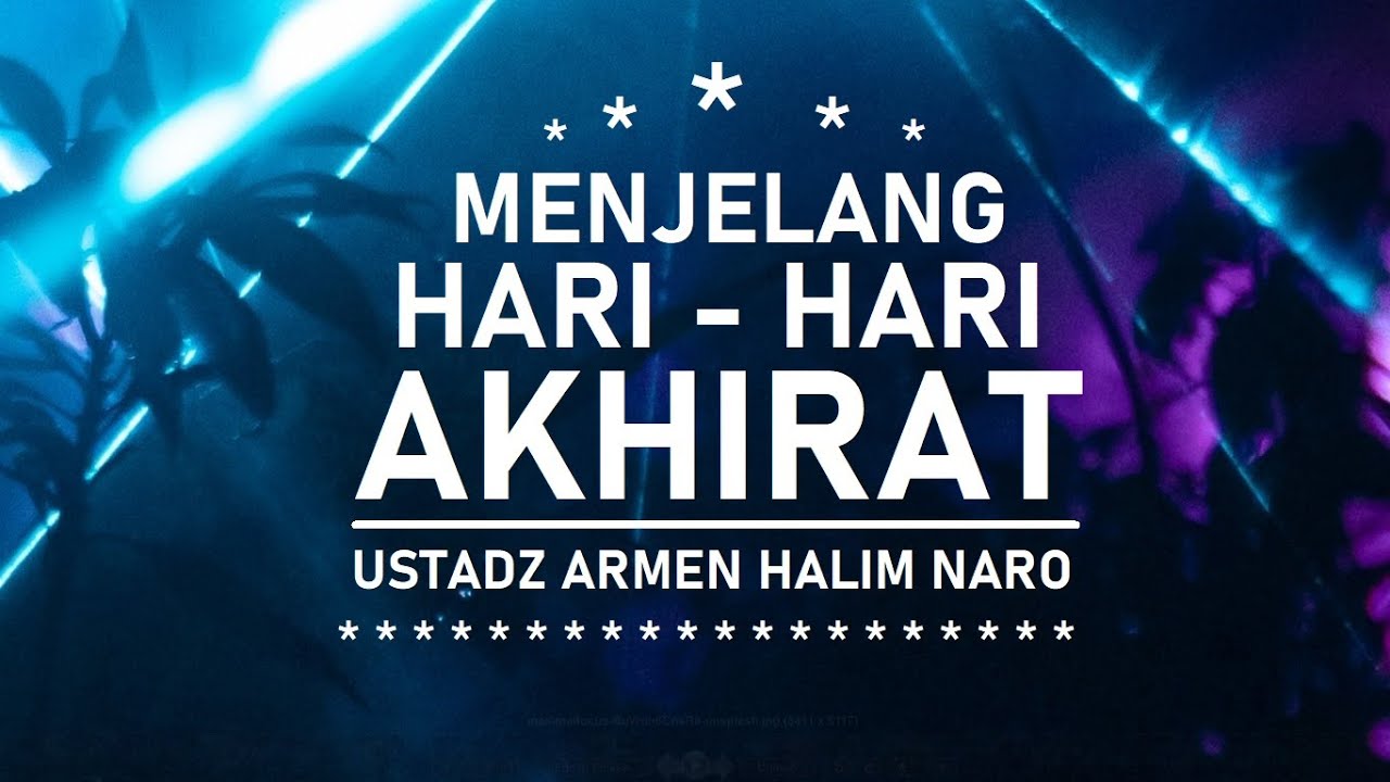 MENJELANG HARI-HARI AKHIRAT  - Ustadz Armen Halim Naro