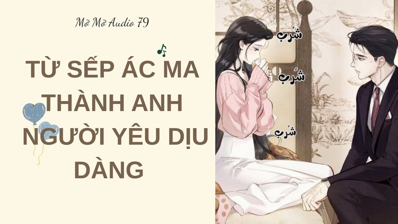 TỪ SẾP ÁC MA THÀNH ANH NGƯỜI YÊU DỊU DÀNG  || TRUYỆN AUDIO || FULL || Mỡ Mỡ Audio