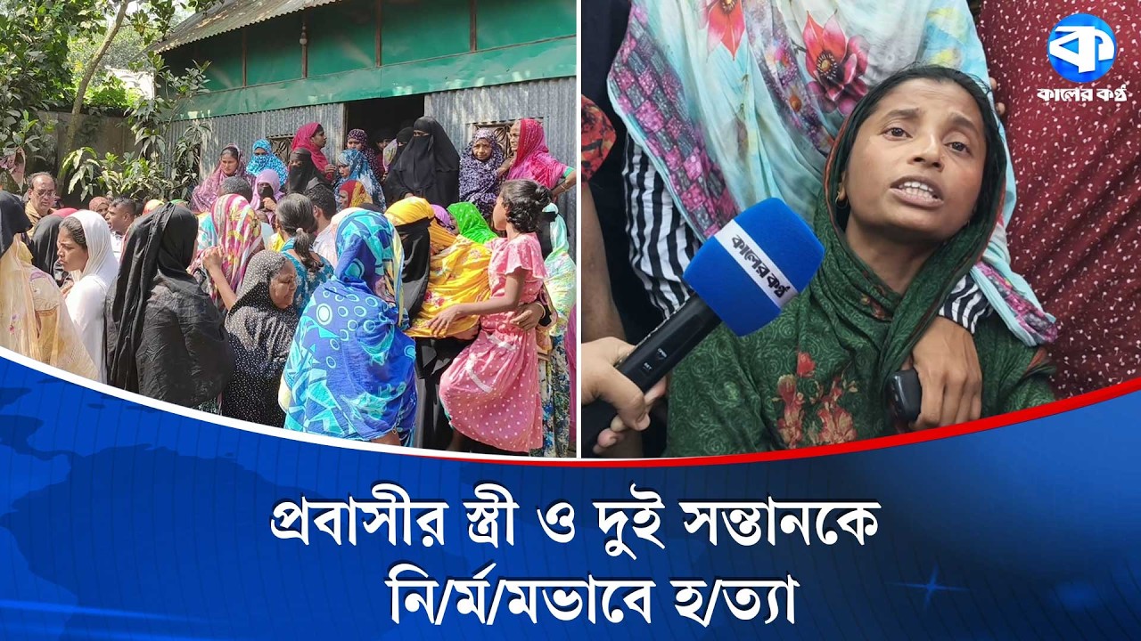 কুমিল্লার হোমনায় প্রবাসীর স্ত্রী ও দুই সন্তানকে নি/র্ম/মভাবে হ/ত্যা | Cumilla | Kaler Kantho