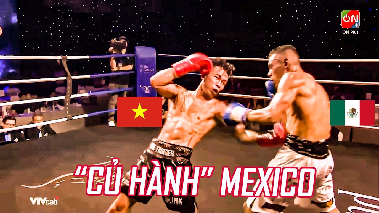 Trần Văn Thảo cho tay đấm Mexico biết thế nào là CỦ “HÀNH” VIỆT NAM