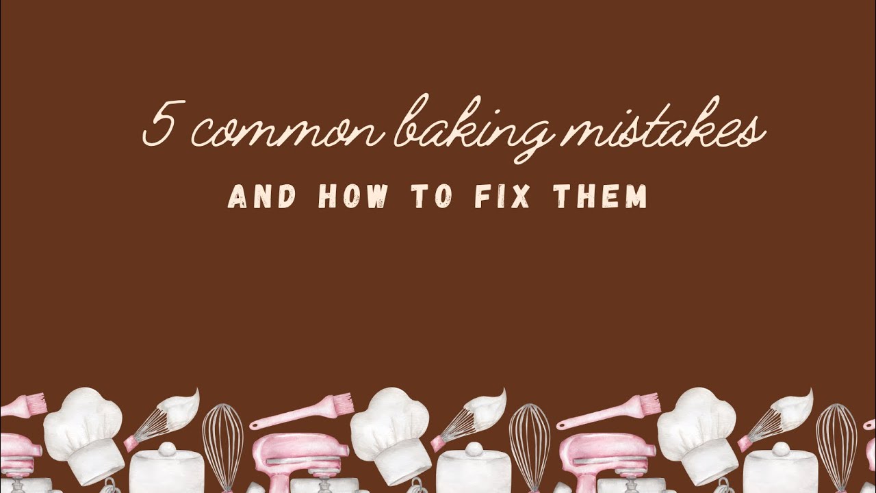 5 common baking mistakes (and how to fix them)