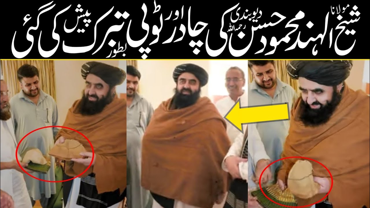 شیخ الہند مولانا محمود حسن دیوبندی کی چادر کا ٹکڑا اور ٹوپی بطور تبرک امیر خان متقی کو پیش کی گئی