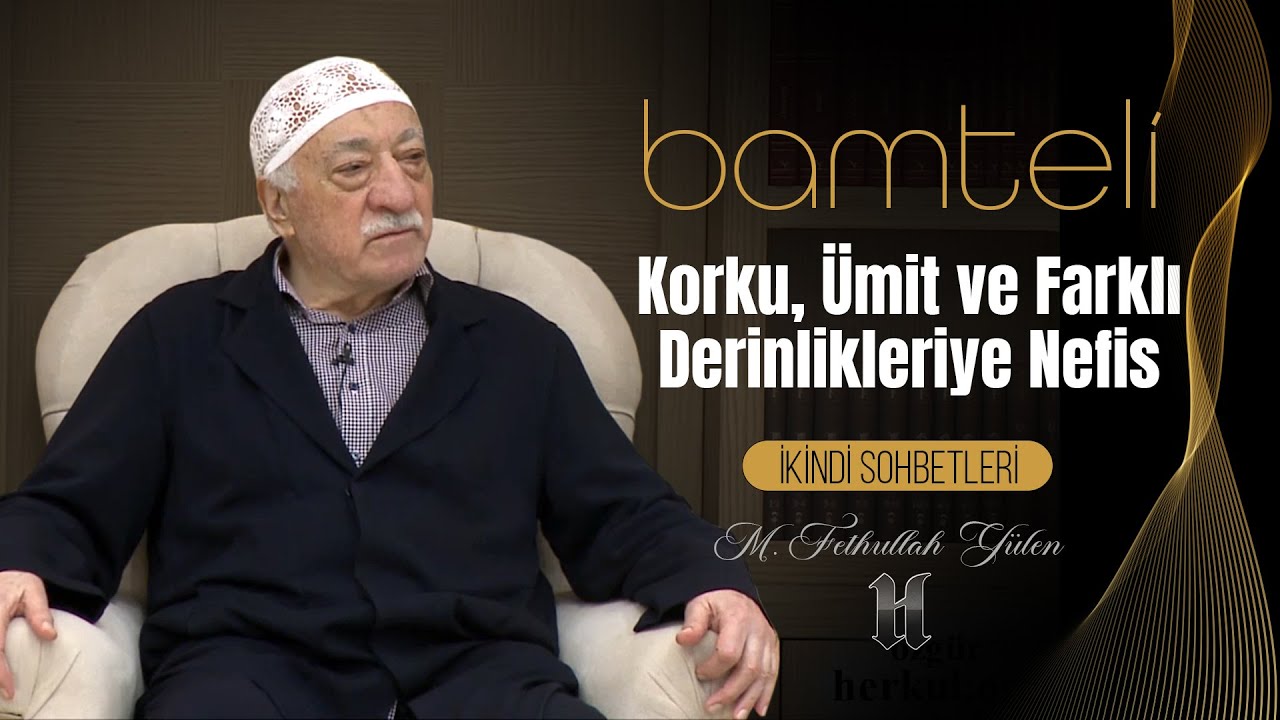 Bamteli | Korku, Ümit ve Farklı Derinlikleriyle Nefis | M. Fethullah Gülen | (2018/07/02)