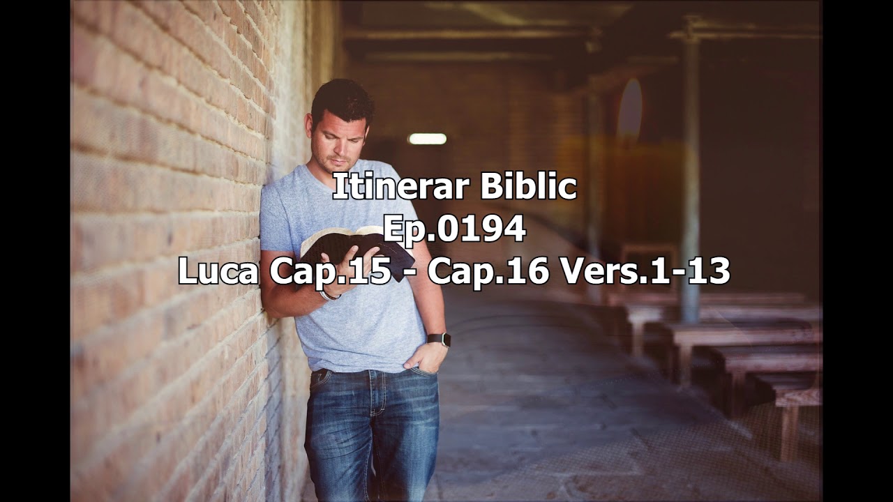 Itinerar Biblic Ep 0194   Luca Cap 15   Cap 16 Vers 1 13