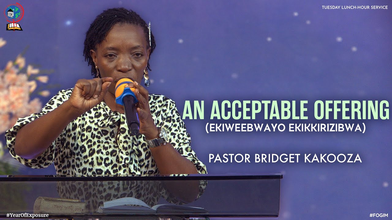 AN ACCEPTABLE OFFERING (EKIWEEBWAYO EKIKKIRIZIBWA) | PASTOR BRIDGET KAKOOZA | FOGIM