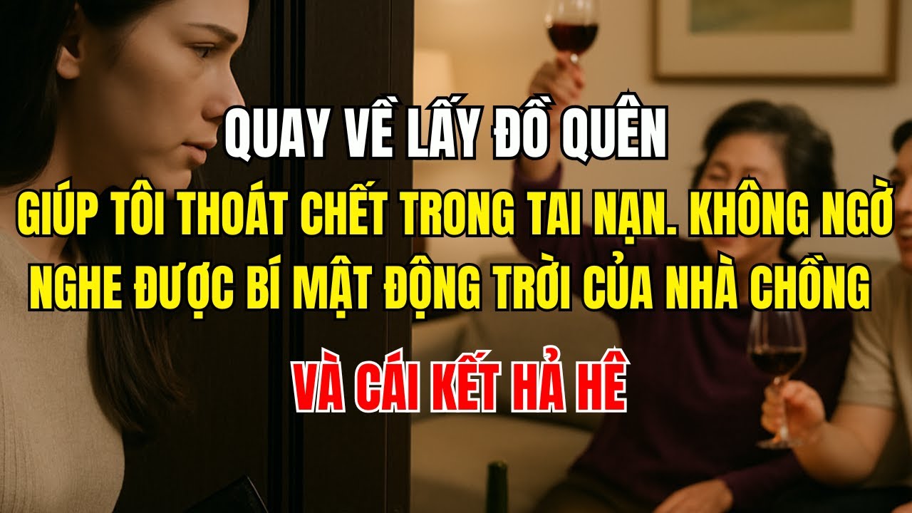 Quay về lấy đồ quên giúp tôi thoát chết trong tai nạn  không ngờ nghe được bí mật động trời của nhà