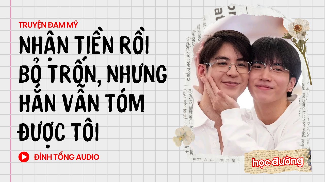 Truyện Đam Mỹ FULL || Nhận Tiền Rồi Bỏ Trốn, Nhưng Hắn Vẫn Tóm Được Tôi || Đình Tống Audio