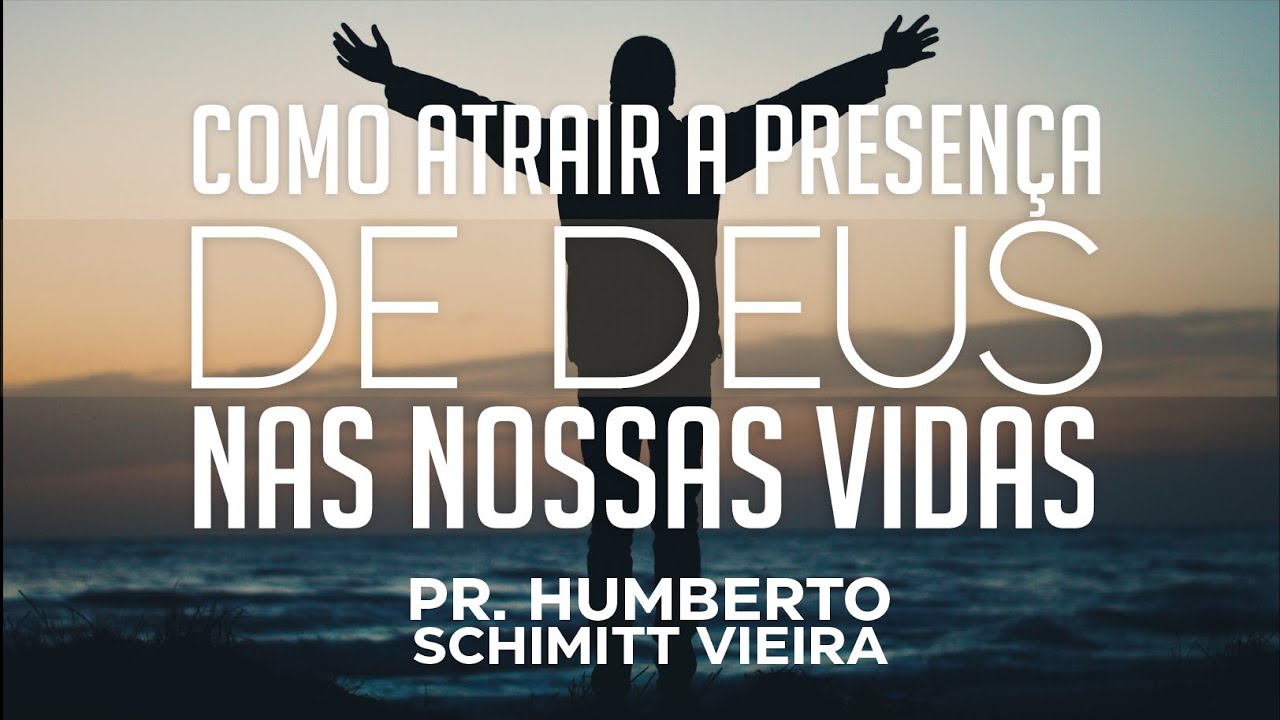 COMO ATRAIR PRESENÇA DE DEUS PARA A NOSSA VIDA - Pr. Humberto Schimitt