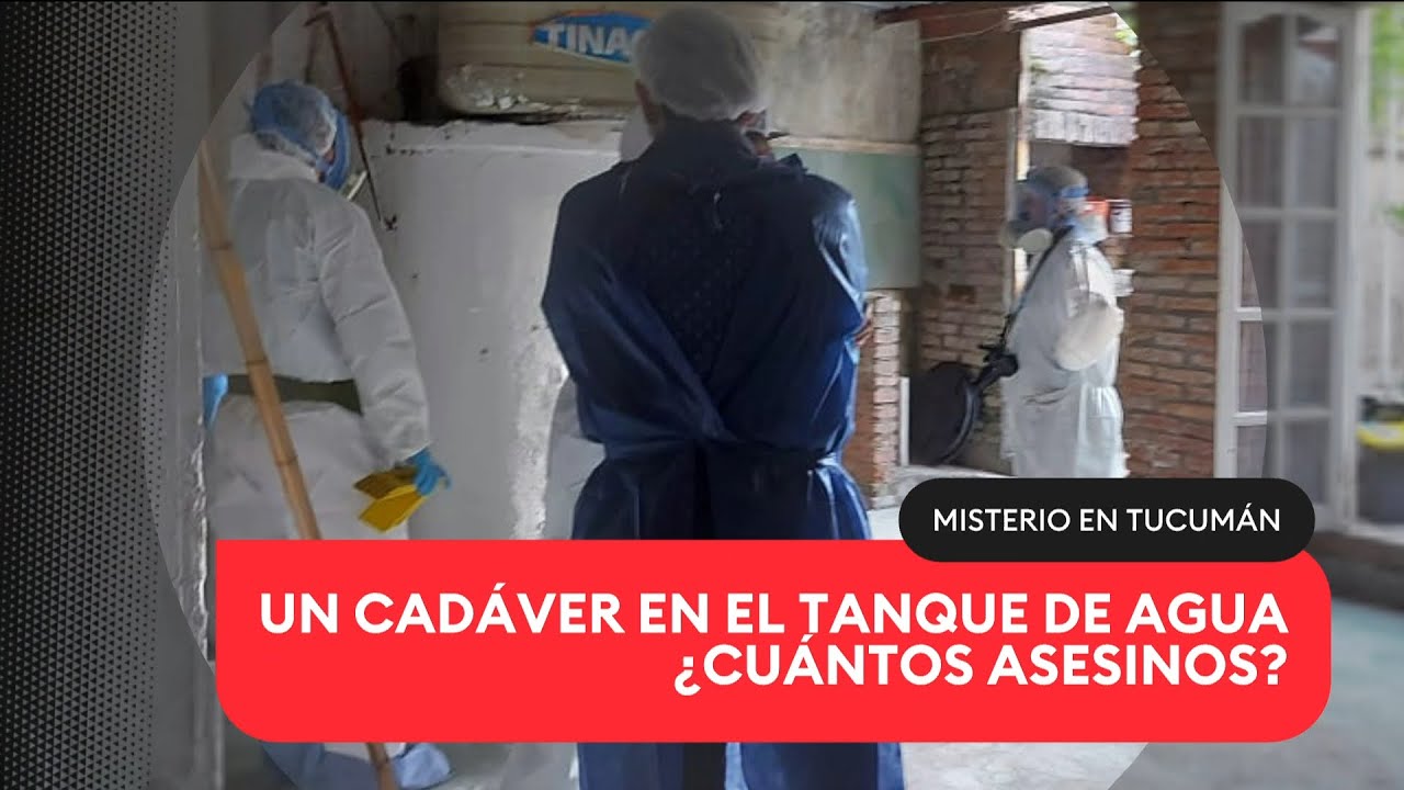MISTERIO EN TUCUMÁN: un cadáver en el tanque de agua. ¿Cuántos asesinos?