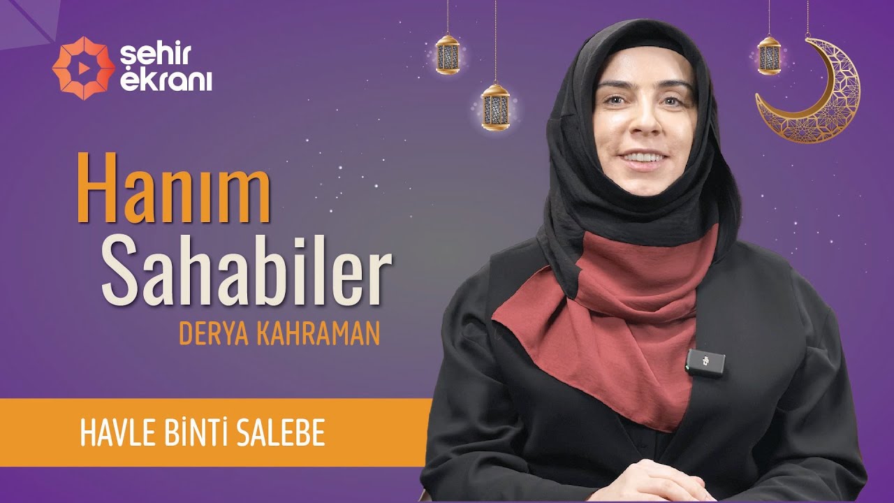 Duasıyla Toplumsal Düzeni Değiştiren: Havle Binti Salebe | Derya Kahraman - Hanım Sahâbîler | B11