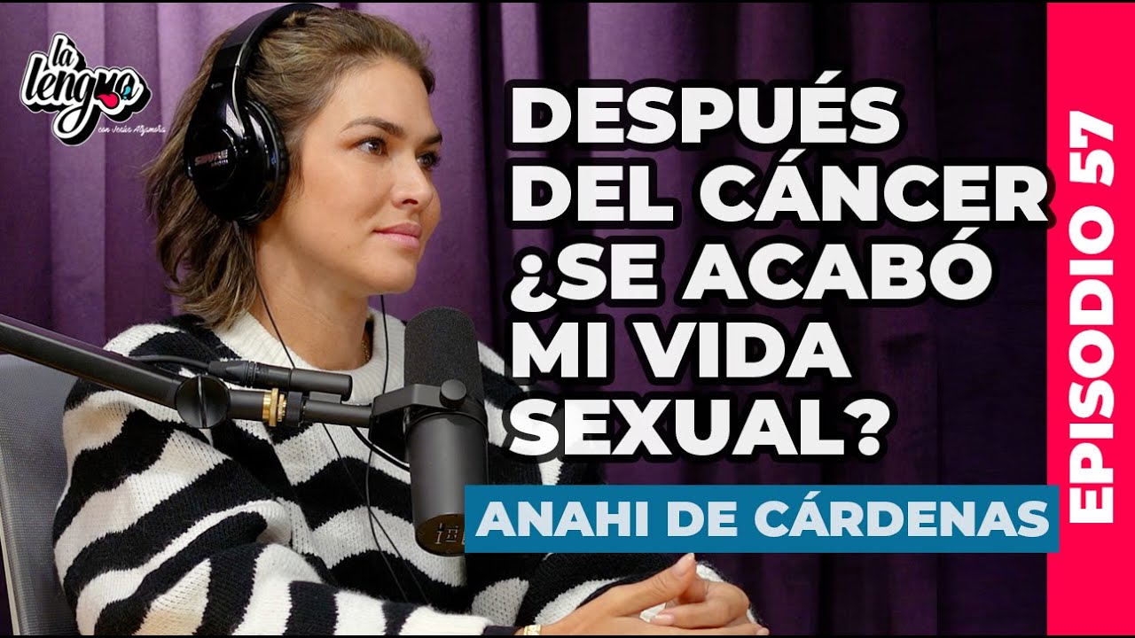 DESPUÉS DEL CÁNCER ¿SE ACABÓ MI VIDA SEXUAL? - Anahi de Cárdenas en La Lengua