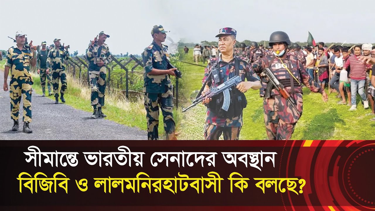 বাংলাদেশ সীমান্তে ভারতীয় সেনাদের অবস্থান !! যা দেখা গেল লালমনিরহাট এলাকায়?