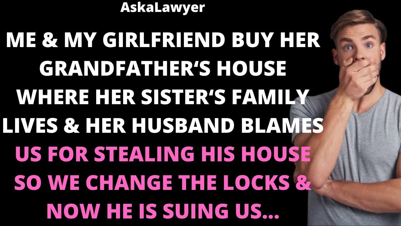 Me & my girlfriend buy her grandfather's house where her sister's family lives & her husband blames
