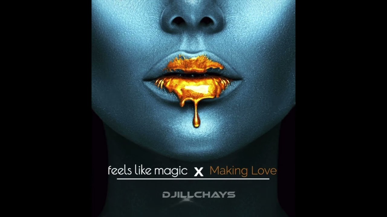 FEELS LIKE MAGIC x Making Love   DJiLLCHAYS