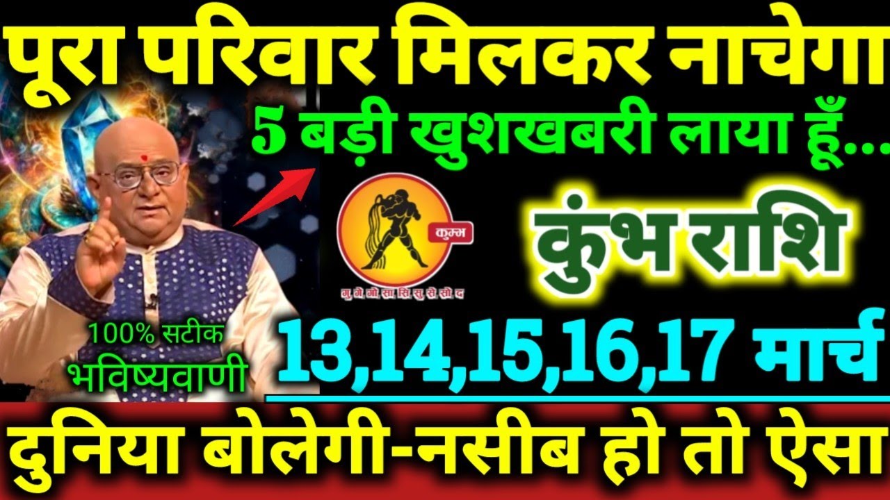 कुंभ राशि 13,14,15,16,17 मार्च 2026 पूरा परिवार मिलकर नाचेगा, 5 बड़ी खुशखबरी लाया हूँ Kumbh Rashifal