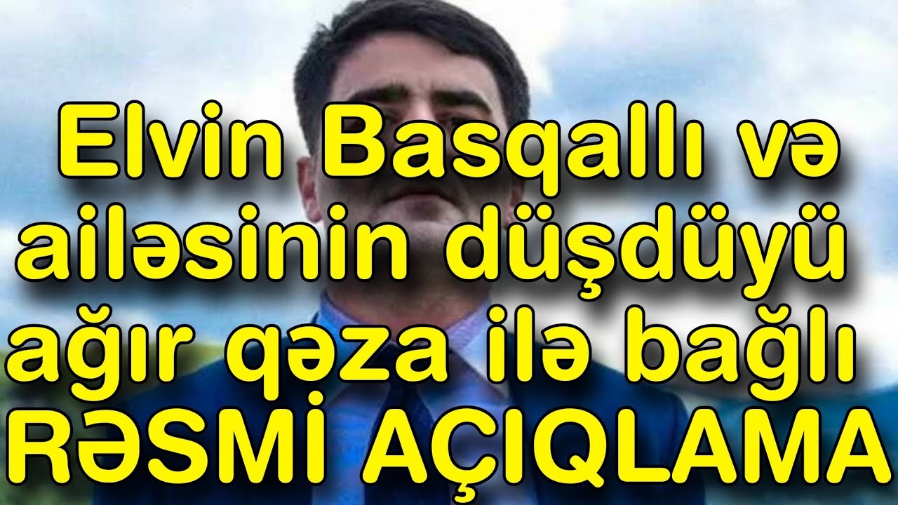 Elvin Basqallı və ailəsinin d&uuml;şd&uuml;y&uuml; ağır qəza ilə bağlı&nbsp;RƏSMİ A&Ccedil;IQLAMA