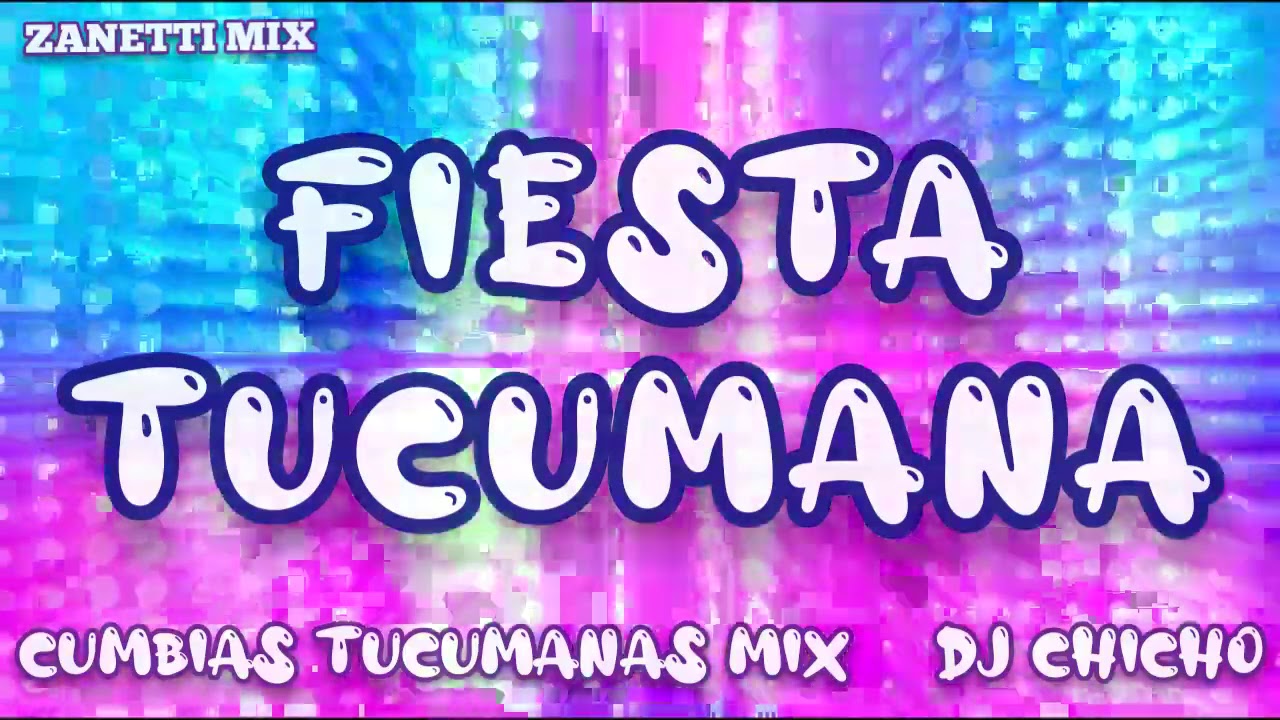 Fiesta Tucumana DJ Chicho (Cumbias Tucumanas Mix) -Zanetti Mix-