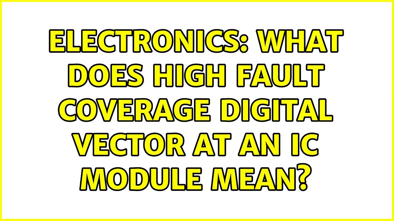 Electronics: What does high fault coverage digital vector at an IC module mean? (3 Solutions!!)