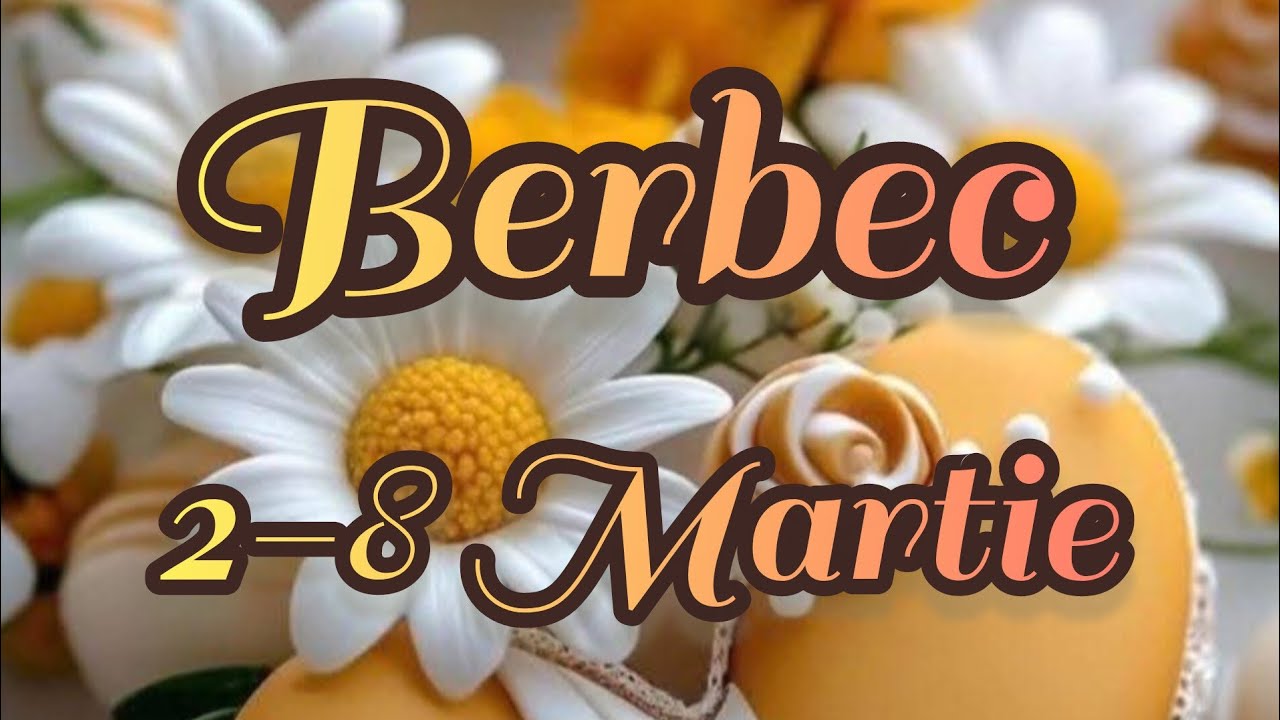 BERBEC  - Saptamana 2-8 Martie 