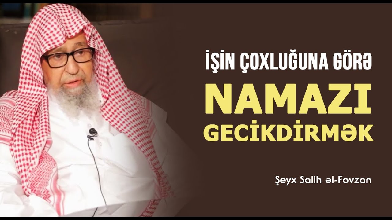 İşin &ccedil;oxluğuna g&ouml;rə namazı gecikdirmək. \ Şeyx Fovzan