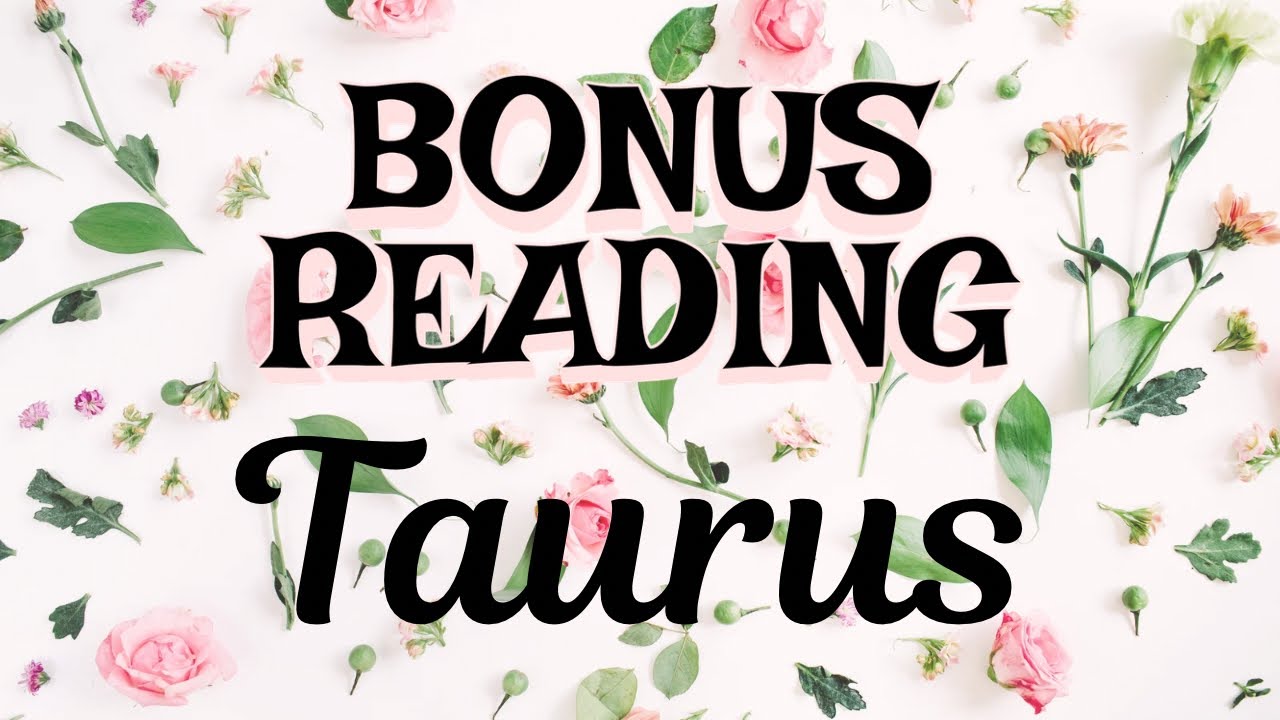 Taurus~BONUS READING ~All Signs