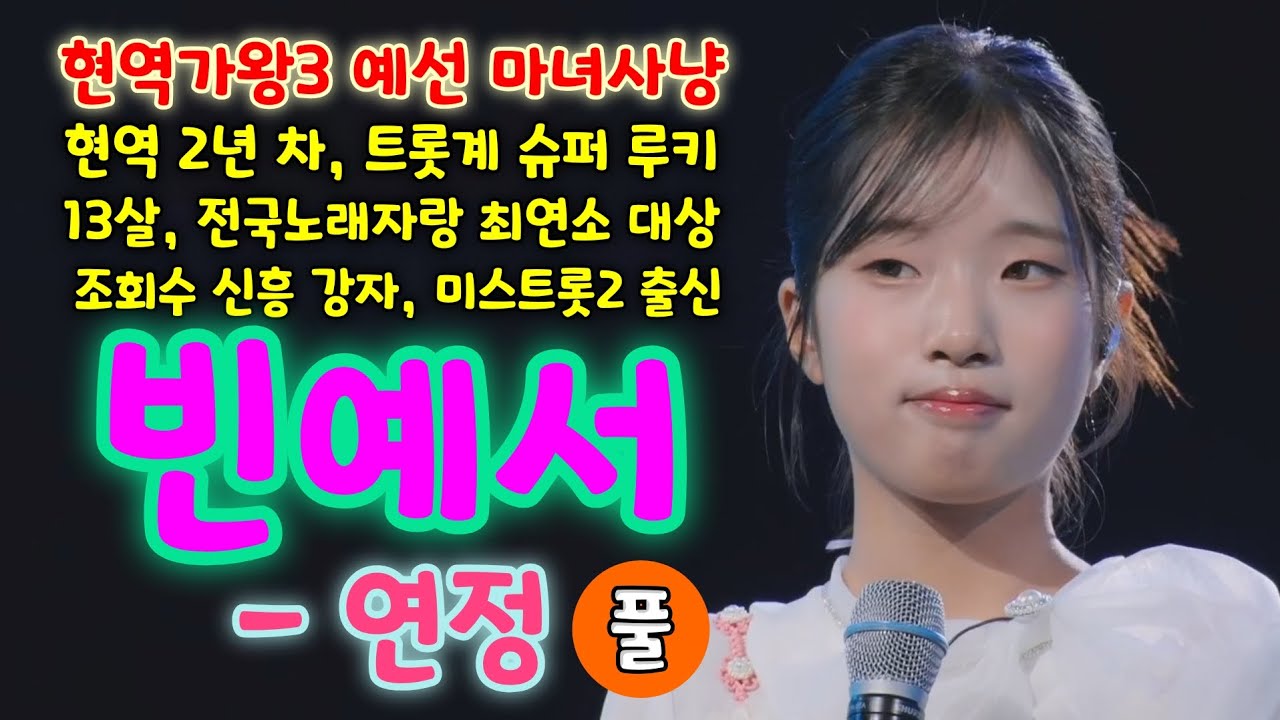 현역가왕3 빈예서 연정 (풀) - 현역2년차, 13살, 전국노래자랑 최연소 대상, 트롯계 슈퍼 루키, 조회수 신흥 강자 (현역가왕 예선 마녀사냥) (빈예서 현역가왕, 빈예서노래모음