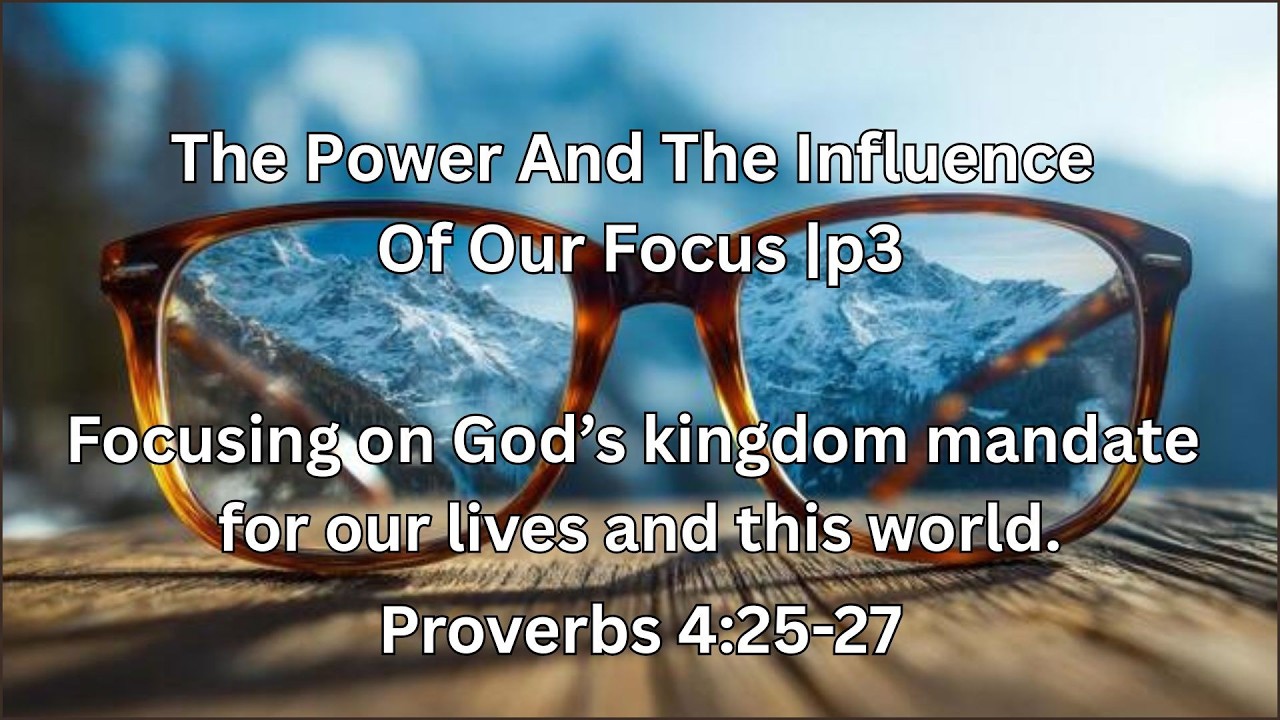 The  Power and Influence of our Focus - Proverbs 4:25-27 |p3