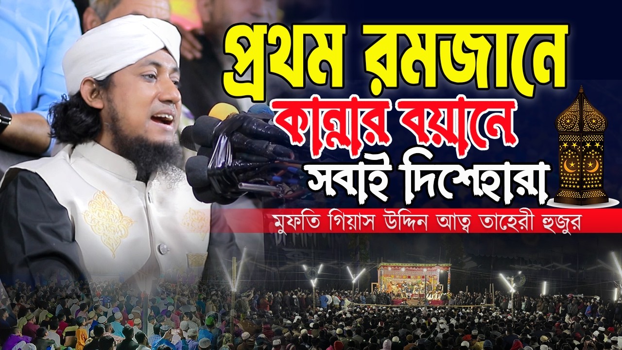 প্রথম রমজানে কান্নার বয়ানে সবাই দিশেহারা - মুফতি গিয়াস উদ্দিন তাহেরী সাহেব