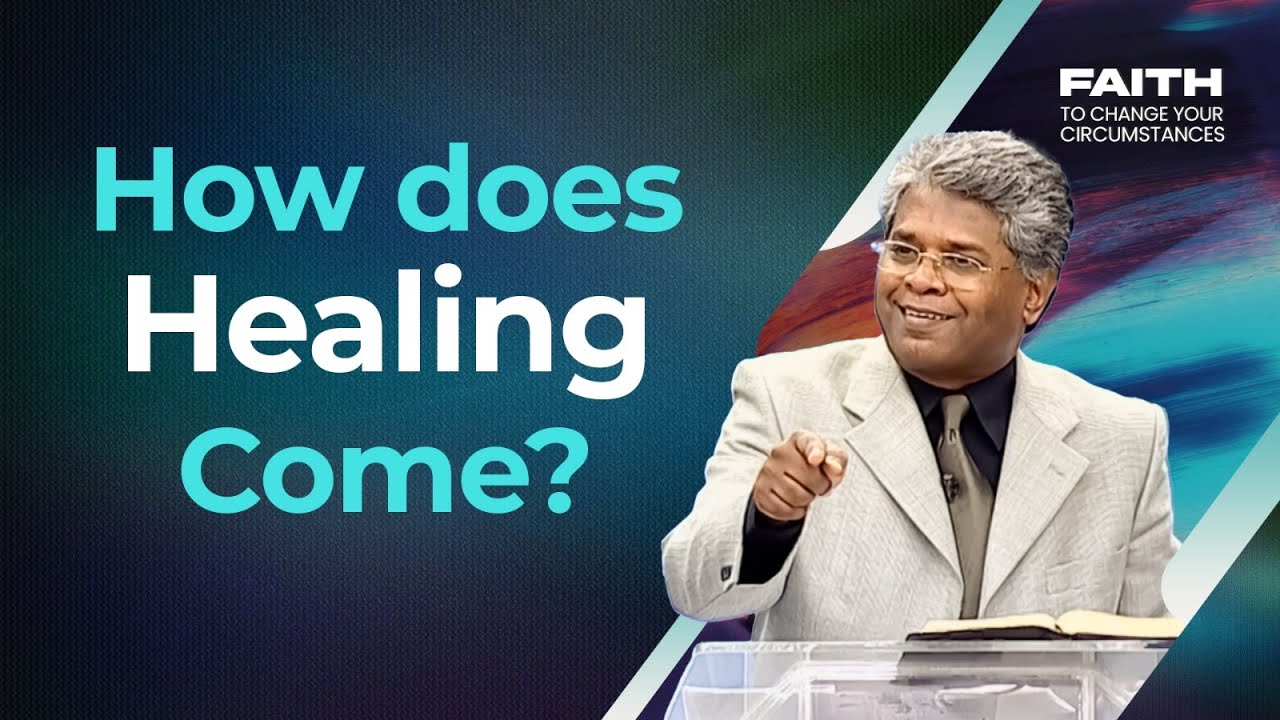 17 - How does Healing Come? | Faith to change your circumstances