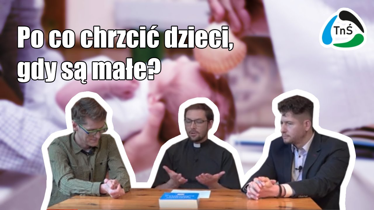 Po co chrzcić dzieci, gdy są małe?