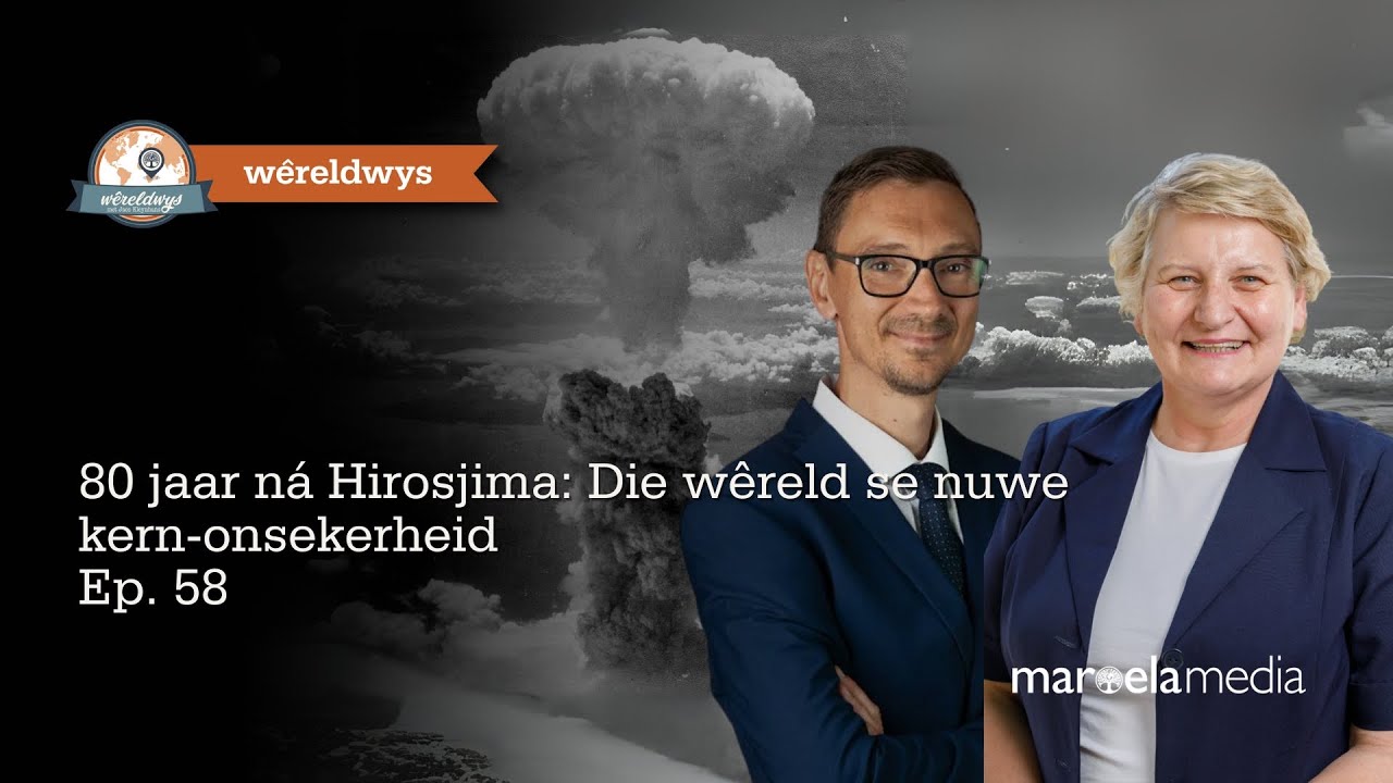 Wêreldwys | 80 jaar ná Hirosjima: Die wêreld se nuwe kern-onsekerheid | Ep. 58